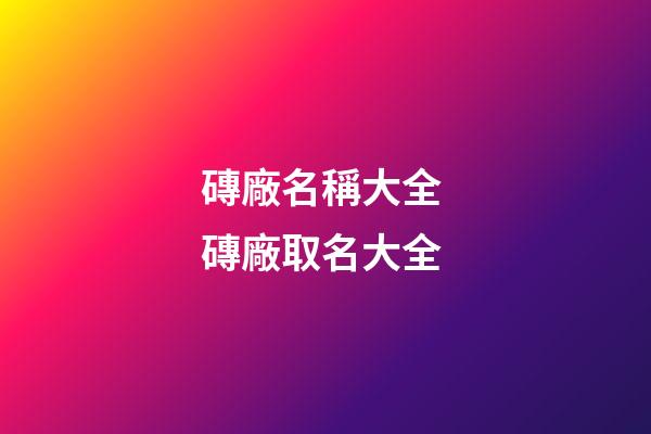 磚廠名稱大全 磚廠取名大全-第1張-公司起名-玄機派